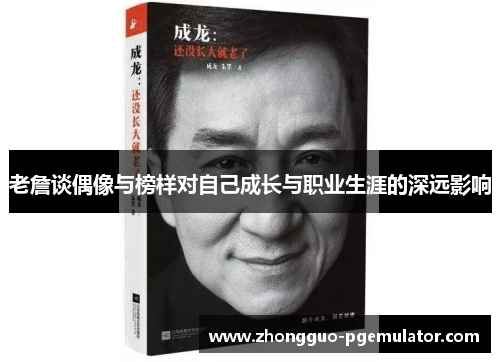 老詹谈偶像与榜样对自己成长与职业生涯的深远影响 老詹谈偶像与榜样对自己成长与职业生涯的深远影响