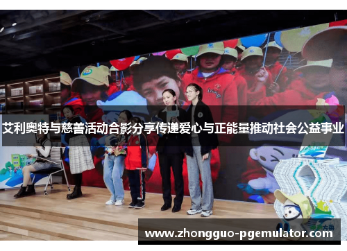 艾利奥特与慈善活动合影分享传递爱心与正能量推动社会公益事业 艾利奥特与慈善活动合影分享传递爱心与正能量推动社会公益事业