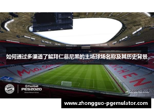 如何通过多渠道了解拜仁慕尼黑的主场球场名称及其历史背景