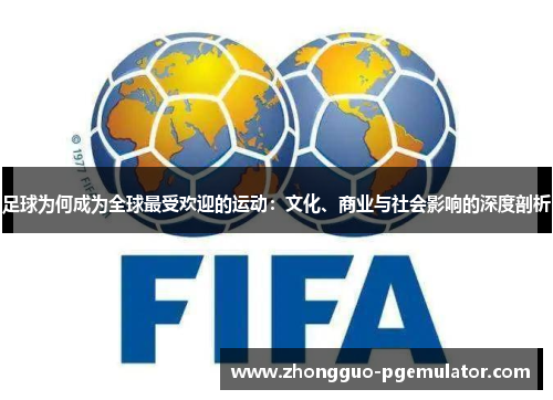 足球为何成为全球最受欢迎的运动：文化、商业与社会影响的深度剖析