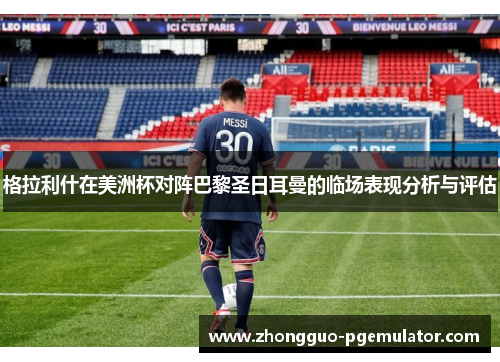 格拉利什在美洲杯对阵巴黎圣日耳曼的临场表现分析与评估