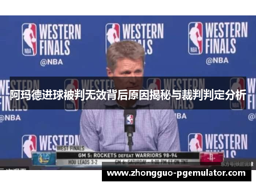 阿玛德进球被判无效背后原因揭秘与裁判判定分析 阿玛德进球被判无效背后原因揭秘与裁判判定分析